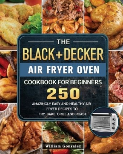 Cover for William Gonzalez · The BLACK+DECKER Air Fryer Oven Cookbook For Beginners (Paperback Book) (2021)