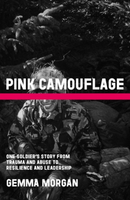 Cover for Gemma Morgan · Pink Camouflage: One soldier's story from trauma and abuse to resilience and leadership (Inbunden Bok) (2024)