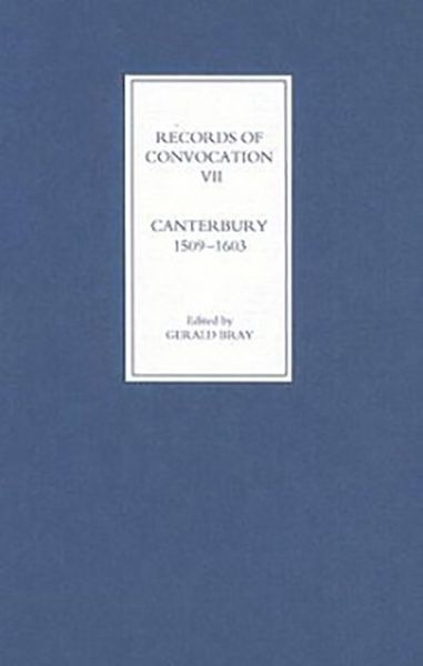 Cover for Gerald Bray · Records of Convocation VII: Canterbury, 1509-1603 - Records of Convocation (Hardcover Book) (2006)