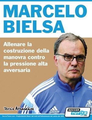 Cover for Athanasios Terzis · Marcelo Bielsa - Allenare la fase di costruzione del gioco contro la pressione alta dell'avversario (Paperback Bog) (2018)