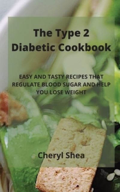 The Type 2 Diabetic Cookbook: Easy and Tasty Recipes That Regulate Blood Sugar and Help You Lose Weight - Cheryl Shea - Books - Cheryl Shea - 9781914435232 - March 18, 2021