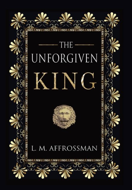 Cover for L. M. Affrossman · The Unforgiven King (Hardcover Book) [Hardback edition] (2019)