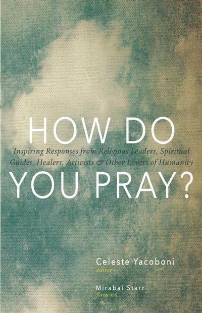 Cover for Celeste Yacoboni · How Do You Pray?: Inspiring Responses from Religious Leaders, Spiritual Guides, Healers, a (Paperback Book) (2014)