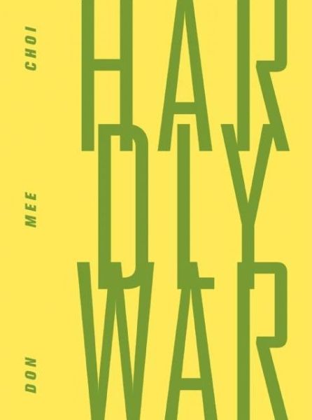 Cover for Don Mee Choi · Hardly War (Hardcover Book) [First edition. edition] (2016)