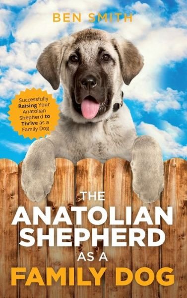 Cover for Ben Smith · The Anatolian Shepherd as a Family Dog: Successfully Raising Your Anatolian Shepherd to Thrive as a Family Dog (Hardcover bog) (2021)