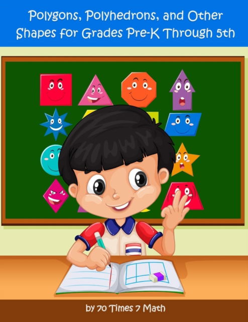 Polygons, Polyhedrons, and Other Shapes for Grades Pre-K through 5th - 70 Times 7 Math - Libros - 70 Times 7 Math - 9781954796232 - 2 de enero de 2019