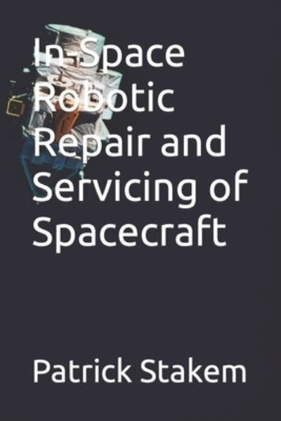 Cover for Patrick Stakem · In-Space Robotic Repair and Servicing of Spacecraft (Paperback Bog) (2018)