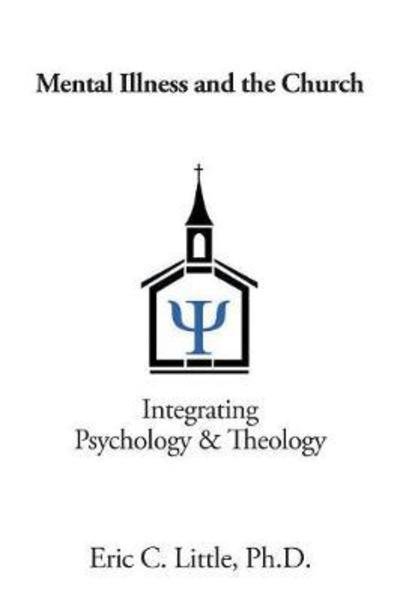 Mental Illness and the Church: Integrati - Eric  C Little - Books - LIGHTNING SOURCE UK LTD - 9781984511232 - February 27, 2018