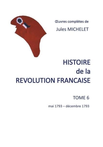 Cover for Jules Michelet · Histoire de la revolution francaise: Tome 6 mai 1793-decembre 1793 (Paperback Book) (2020)