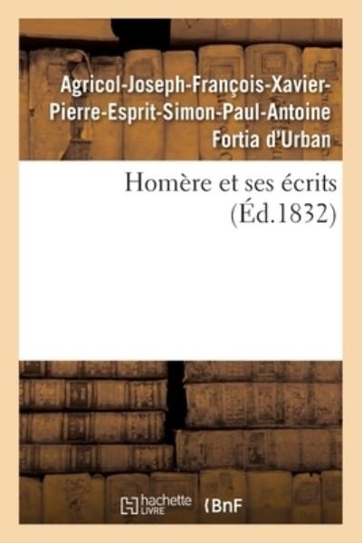 Cover for Agricol-Joseph-Francois-Xavier-Pierre-Esprit-Simon-Paul-Antoine Fortia D'Urban · Homere Et Ses Ecrits (Pocketbok) (2020)