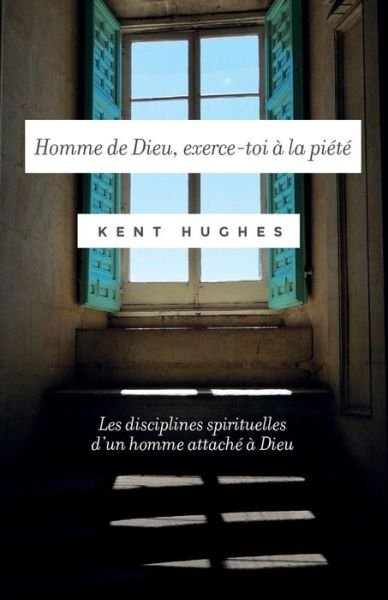 Cover for Kent Hughes · Homme De Dieu : Exerce-toi a La Piete: Les Disciplines Spirituelles D'un Homme Attache a Dieu (Taschenbuch) [French edition] (2013)
