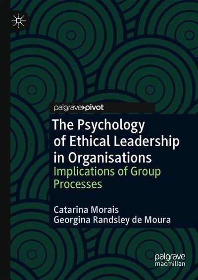 Cover for Catarina Morais · The Psychology of Ethical Leadership in Organisations: Implications of Group Processes (Hardcover Book) [1st ed. 2018 edition] (2018)