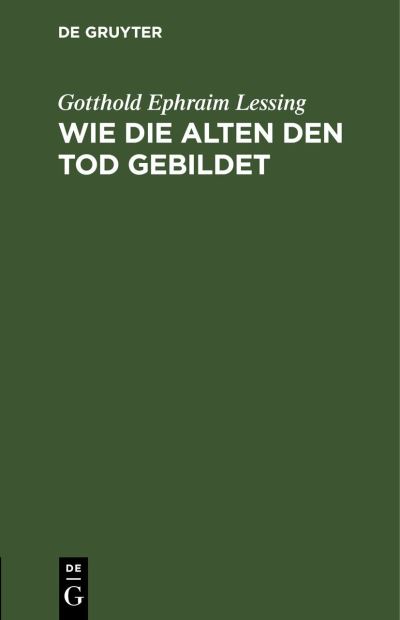 Cover for Gotthold Ephraim Lessing · Wie Die Alten Den Tod Gebildet (Book) (1901)