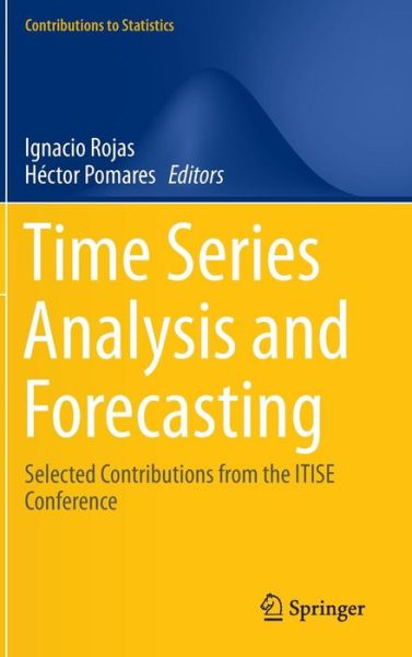 Time Series Analysis and Forecasting: Selected Contributions from the ITISE Conference - Contributions to Statistics (Hardcover Book) [1st ed. 2016 edition] (2016)