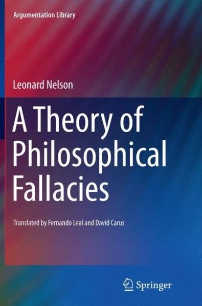 Cover for Leonard Nelson · A Theory of Philosophical Fallacies - Argumentation Library (Paperback Book) [Softcover reprint of the original 1st ed. 2016 edition] (2016)