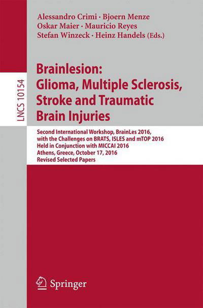 Cover for Brainlesion · Brainlesion: Glioma, Multiple Sclerosis, Stroke and Traumatic Brain Injuries: Second International Workshop, BrainLes 2016, with the Challenges on BRATS, ISLES and mTOP 2016, Held in Conjunction with MICCAI 2016, Athens, Greece, October 17, 2016, Revised  (Paperback Book) [1st ed. 2016 edition] (2017)