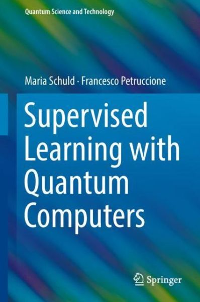 Cover for Schuld · Supervised Learning with Quantum Computers (Book) [1st ed. 2018 edition] (2018)