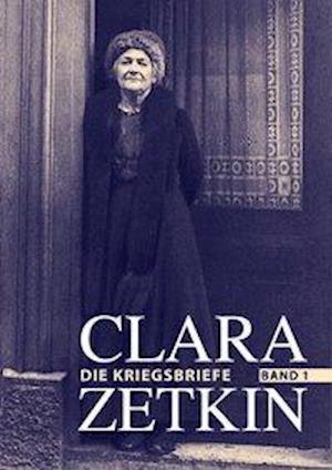 Cover for Clara Zetkin · Clara Zetkin - Die Kriegsbriefe. Band 1 (Gebundenes Buch) (2016)