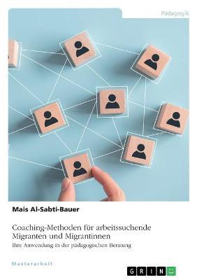 Cover for Mais Al-Sabti-Bauer · Coaching-Methoden fur arbeitssuchende Migranten und Migrantinnen. Ihre Anwendung in der padagogischen Beratung (Paperback Book) (2021)