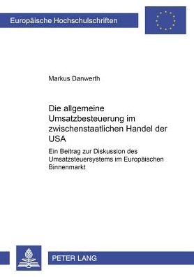 Cover for Markus Danwerth · Die Allgemeine Umsatzbesteuerung Im Zwischenstaatlichen Handel Der USA: Ein Beitrag Zur Diskussion Des Umsatzsteuersystems Im Europaeischen Binnenmarkt - Europaeische Hochschulschriften / European University Studie (Paperback Book) [German edition] (2000)