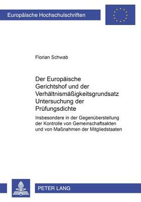 Cover for Florian Schwab · Der Europaeische Gerichtshof Und Der Verhaeltnismaeßigkeitsgrundsatz: Untersuchung Der Pruefungsdichte: Insbesondere in Der Gegenueberstellung Der Kontrolle Von Gemeinschaftsakten Und Von Maßnahmen Der Mitgliedstaaten - Europaeische Hochschulschriften Rec (Paperback Book) [German edition] (2002)