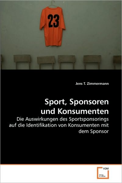 Cover for Jens T. Zimmermann · Sport, Sponsoren Und Konsumenten: Die Auswirkungen Des Sportsponsorings Auf Die Identifikation Von Konsumenten Mit Dem Sponsor (Pocketbok) [German edition] (2010)