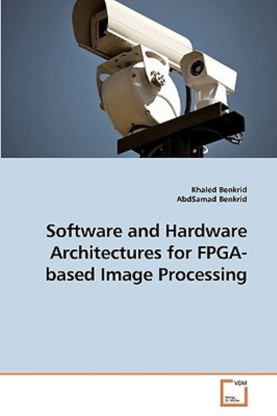 Cover for Abdsamad Benkrid · Software and Hardware Architectures for Fpga-based Image Processing (Paperback Book) (2010)