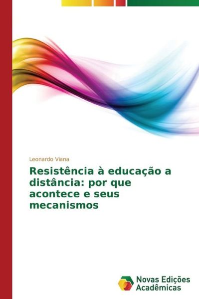 Cover for Viana Leonardo · Resistencia a Educacao a Distancia: Por Que Acontece E Seus Mecanismos (Paperback Book) (2014)