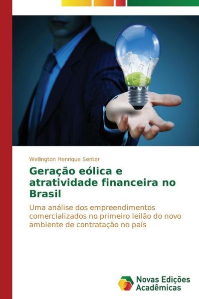 Cover for Wellington Henrique Senter · Geração Eólica E Atratividade Financeira No Brasil: Uma Análise Dos Empreendimentos Comercializados No Primeiro Leilão Do Novo Ambiente De Contratação No País (Paperback Book) [Portuguese edition] (2014)