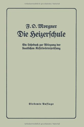 Cover for F Morgner · Die Heizerschule: Vortrage UEber Die Bedienung Und Die Einrichtung Von Dampfkesselanlagen Und Niederdruckkesseln (Paperback Book) [7th 7. Aufl. 1938 edition] (1938)