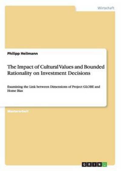 The Impact of Cultural Values and Bounded Rationality on Investment Decisions: Examining the Link between Dimensions of Project GLOBE and Home Bias - Philipp Heilmann - Livros - Grin Verlag - 9783656155232 - 21 de março de 2012