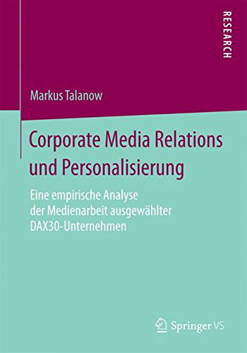 Cover for Markus Talanow · Corporate Media Relations Und Personalisierung: Eine Empirische Analyse Der Medienarbeit Ausgewahlter Dax30-Unternehmen (Paperback Book) [2015 edition] (2014)