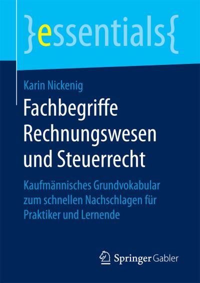 Cover for Karin Nickenig · Fachbegriffe Rechnungswesen und Steuerrecht: Kaufmannisches Grundvokabular zum schnellen Nachschlagen fur Praktiker und Lernende - essentials (Paperback Book) [1. Aufl. 2016 edition] (2016)