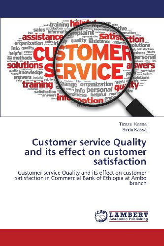 Customer Service Quality and Its Effect on Customer Satisfaction: Customer Service Quality and Its Effect on Customer Satisfaction in Commercial Bank of Ethiopia at Ambo Branch - Sindu Kassa - Books - LAP LAMBERT Academic Publishing - 9783659493232 - November 30, 2013