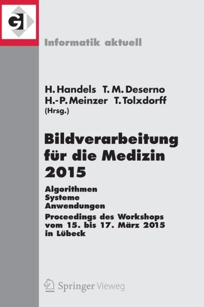 Cover for Heinz Handels · Bildverarbeitung fur die Medizin 2015: Algorithmen - Systeme - Anwendungen. Proceedings des Workshops vom 15. Bis 17. Marz 2015 in Lubeck - Informatik Aktuell (Paperback Book) [2015 edition] (2015)