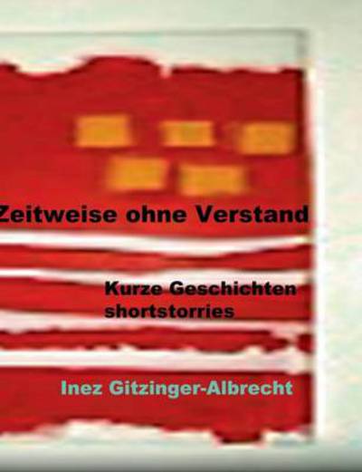 Cover for Inez Gitzinger-Albrecht · Zeitweise ohne Verstand: Kurze Geschichten / shortstories (Paperback Book) [German edition] (2014)