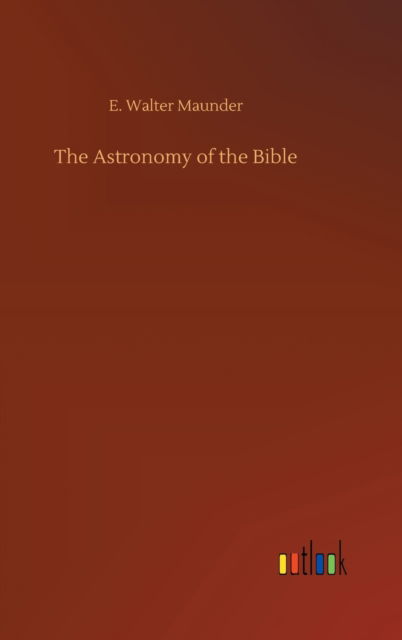 Cover for E Walter Maunder · The Astronomy of the Bible (Hardcover Book) (2020)