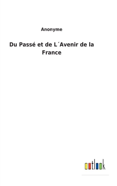Cover for Anonyme · Du Passe et de LAvenir de la France (Innbunden bok) (2022)