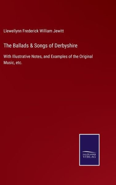 Cover for Llewellynn Frederick William Jewitt · The Ballads &amp; Songs of Derbyshire (Hardcover bog) (2021)