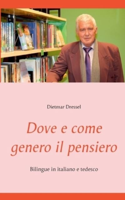 Cover for Dietmar Dressel · Dove e come genero il pensiero: Bilingue in italiano e tedesco (Paperback Book) (2021)