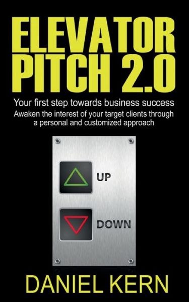 Elevator Pitch 2.0: Your first step towards business success: Awaken the interest of your target clients through a personal and customized approach. - Daniel Kern - Livros - Books on Demand - 9783754318232 - 3 de agosto de 2021