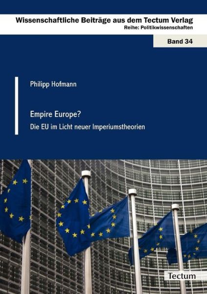 Empire Europe?: Die Eu Im Licht Neuer Imperiumstheorien - Philipp Hofmann - Books - Tectum - Der Wissenschaftsverlag - 9783828824232 - July 29, 2011