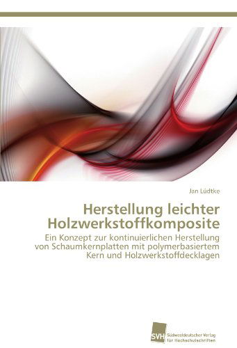Cover for Jan Lüdtke · Herstellung Leichter Holzwerkstoffkomposite: Ein Konzept Zur Kontinuierlichen Herstellung Von Schaumkernplatten Mit Polymerbasiertem Kern Und Holzwerkstoffdecklagen (Paperback Book) [German edition] (2012)
