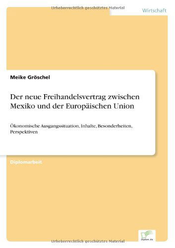 Cover for Meike Gröschel · Der Neue Freihandelsvertrag Zwischen Mexiko Und Der Europäischen Union: Ökonomische Ausgangssituation, Inhalte, Besonderheiten, Perspektiven (Paperback Book) [German edition] (2000)