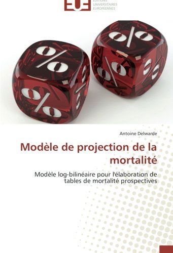 Cover for Antoine Delwarde · Modèle De Projection De La Mortalité: Modèle Log-bilinéaire Pour L'élaboration De Tables De Mortalité Prospectives (Paperback Book) [French edition] (2018)