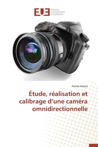 Cover for Amara Fatma · Etude, Realisation et Calibrage D'une Camera Omnidirectionnelle (Paperback Book) (2018)