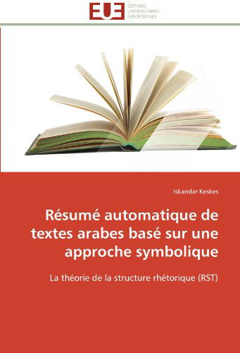 Cover for Iskandar Keskes · Résumé Automatique De Textes Arabes Basé Sur Une Approche Symbolique: La Théorie De La Structure Rhétorique (Rst) (French Edition) (Paperback Book) [French edition] (2018)