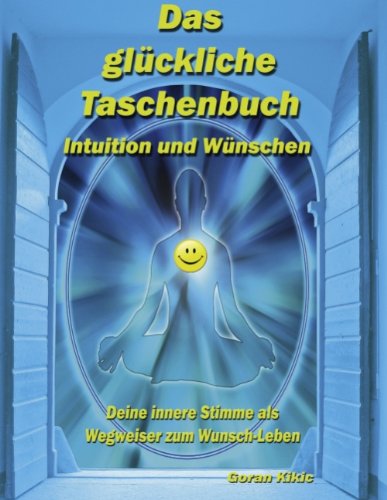 Cover for Goran Kikic · Das gluckliche Taschenbuch - Intuition und Wunschen: Deine innere Stimme als Wegweiser zum Wunsch-Leben (Paperback Book) [German edition] (2010)