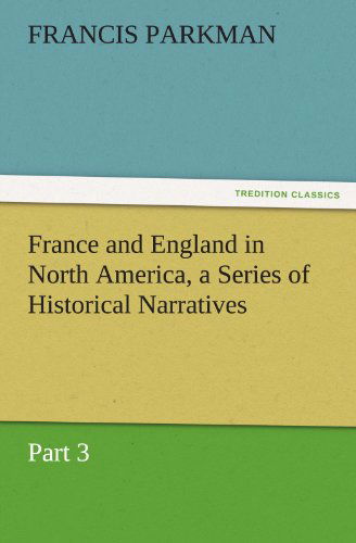Cover for Francis Parkman · France and England in North America, a Series of Historical Narratives  -  Part 3 (Tredition Classics) (Paperback Book) (2011)