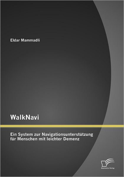 Cover for Eldar Mammadli · WalkNavi - Ein System zur Navigationsunterstutzung fur Menschen mit leichter Demenz (Paperback Bog) [German edition] (2012)